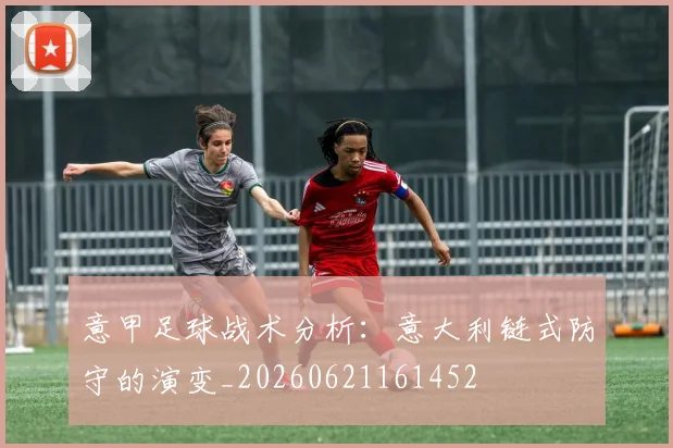 意甲足球战术分析:意大利链式防守的演变_20260621161452