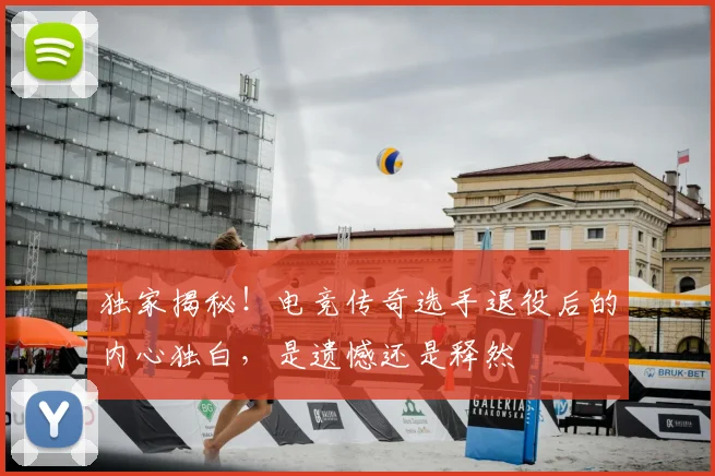 独家揭秘!电竞传奇选手退役后的内心独白,是遗憾还是释然