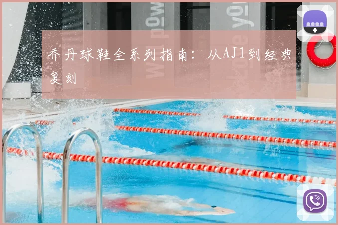 乔丹球鞋全系列指南:从AJ1到经典复刻