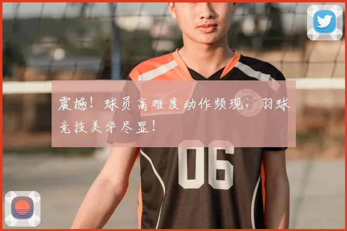 震撼!球员高难度动作频现,羽球竞技美学尽显!