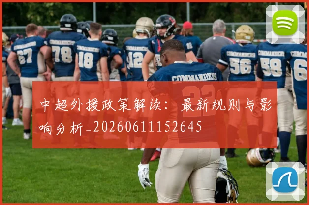 中超外援政策解读：最新规则与影响分析_20260611152645