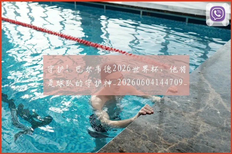 守护!巴尔韦德2026世界杯,他将是球队的守护神_20260604144709_20260707144038