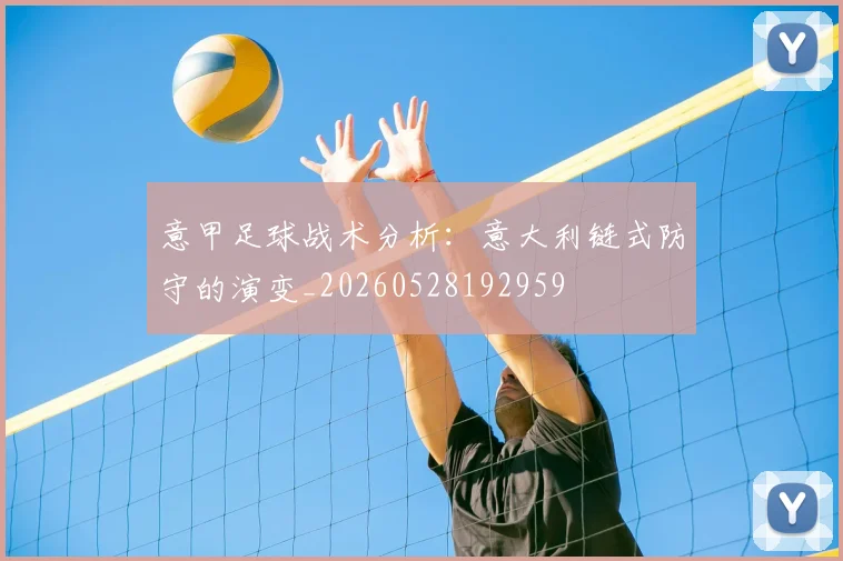 意甲足球战术分析:意大利链式防守的演变_20260528192959